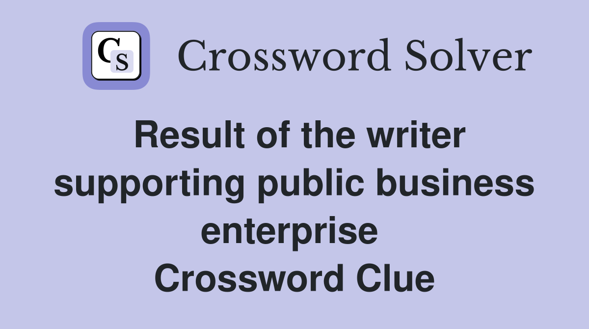 Result of the writer supporting public business enterprise  Crossword Clue