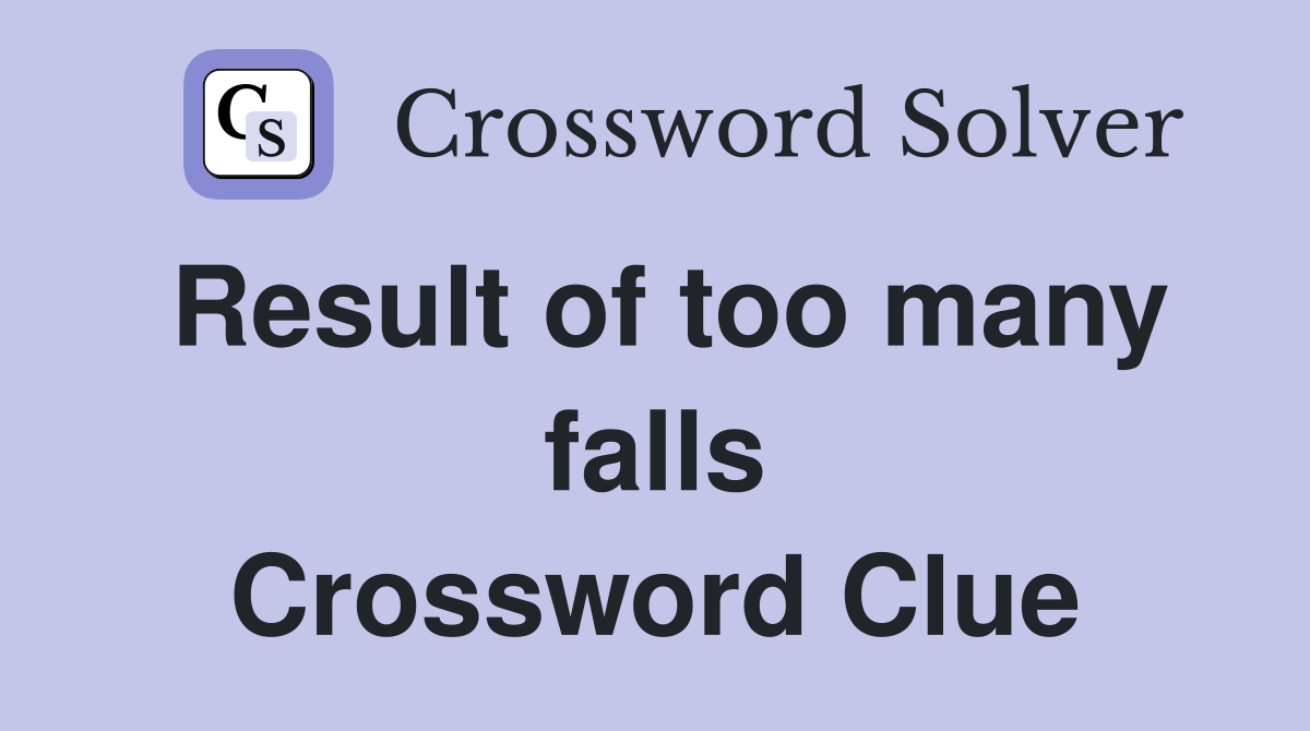 Result of too many falls Crossword Clue