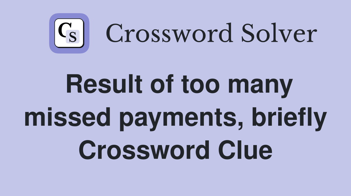 Result of too many missed payments, briefly Crossword Clue