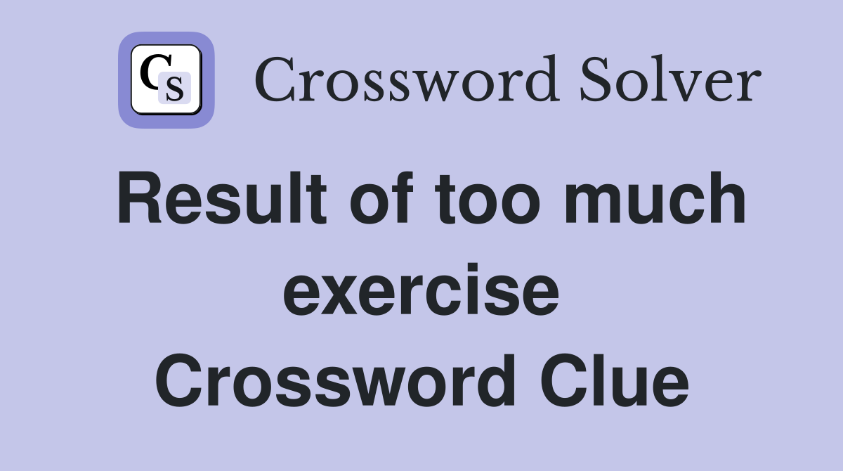 Result of too much exercise Crossword Clue