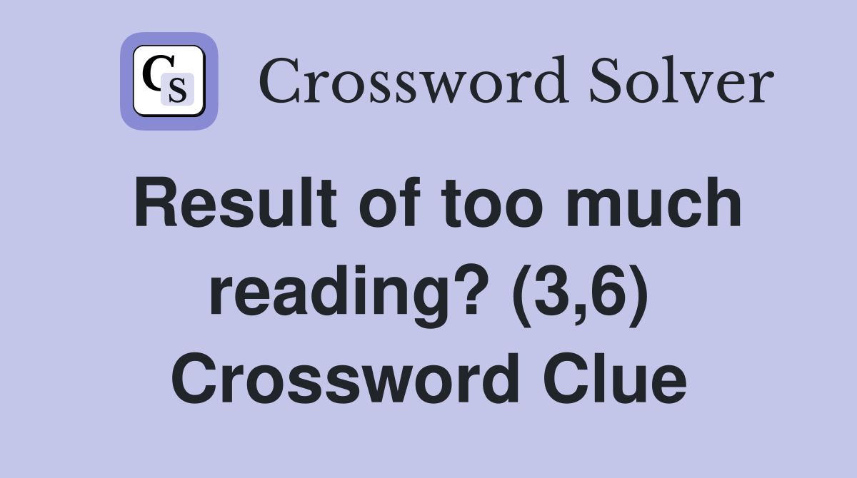 Result of too much reading? (3,6) Crossword Clue