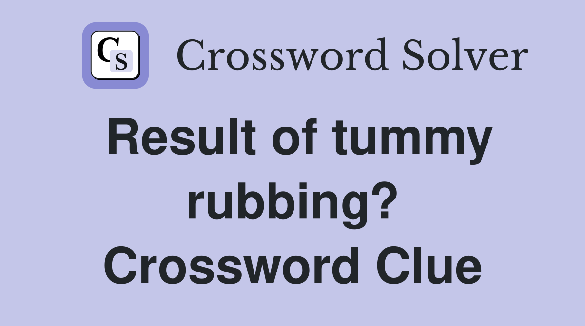 Result of tummy rubbing? Crossword Clue