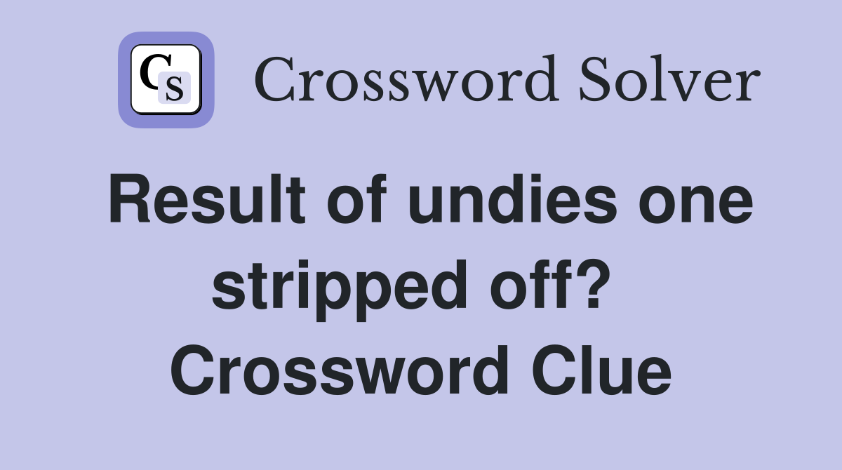 Result of undies one stripped off?  Crossword Clue