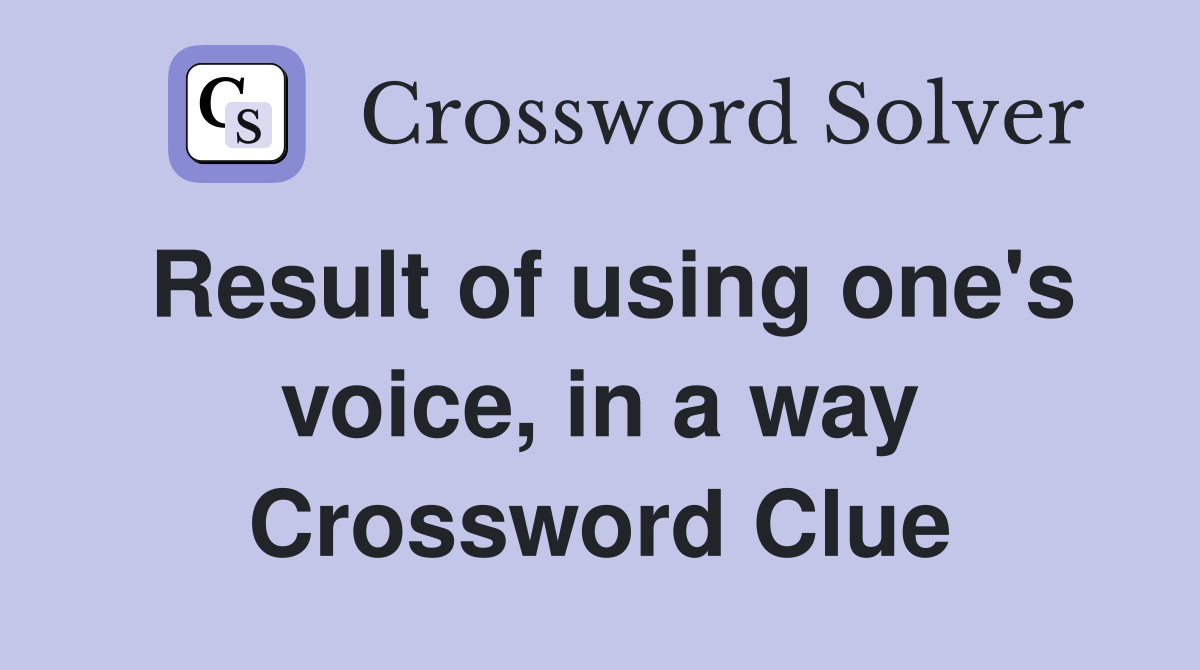Result of using one's voice, in a way Crossword Clue