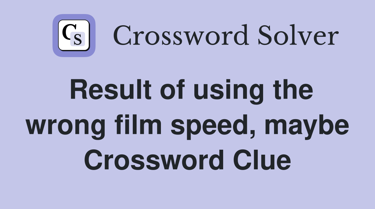 Result of using the wrong film speed, maybe Crossword Clue