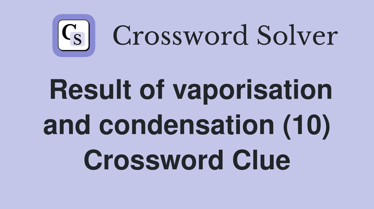 Result of vaporisation and condensation (10) Crossword Clue