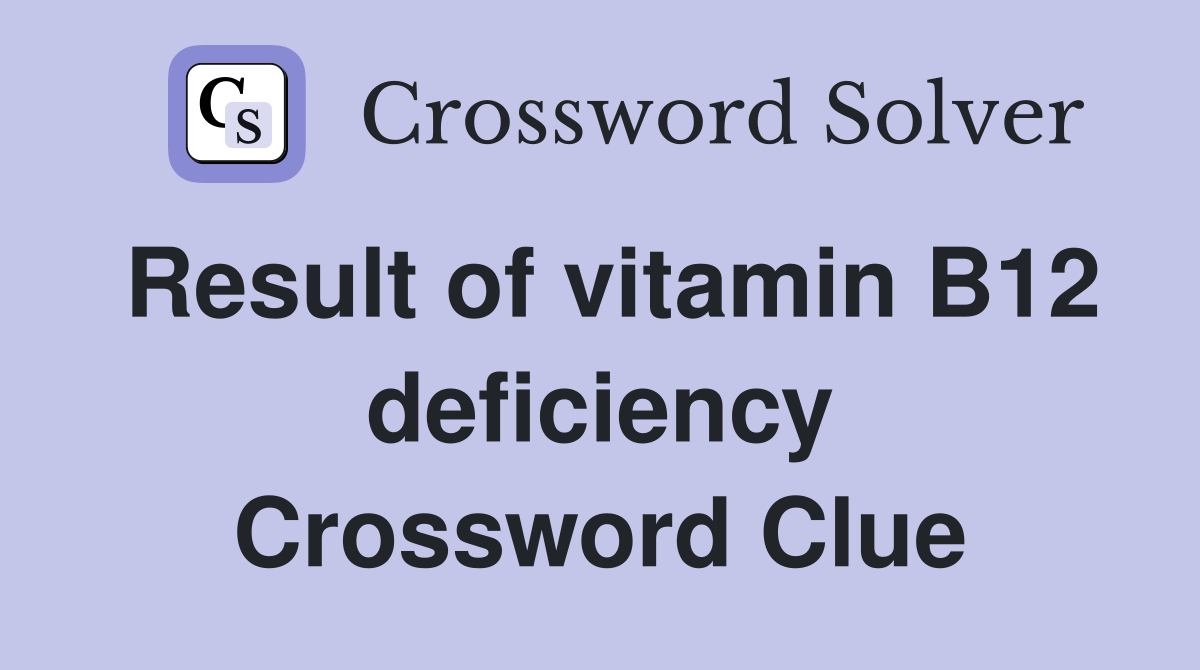 Result of vitamin B12 deficiency Crossword Clue