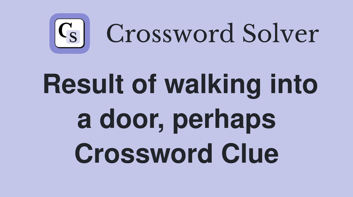 Result of walking into a door, perhaps Crossword Clue