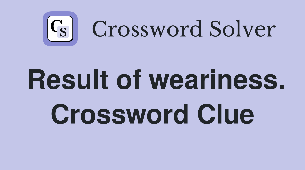 Result of weariness. Crossword Clue