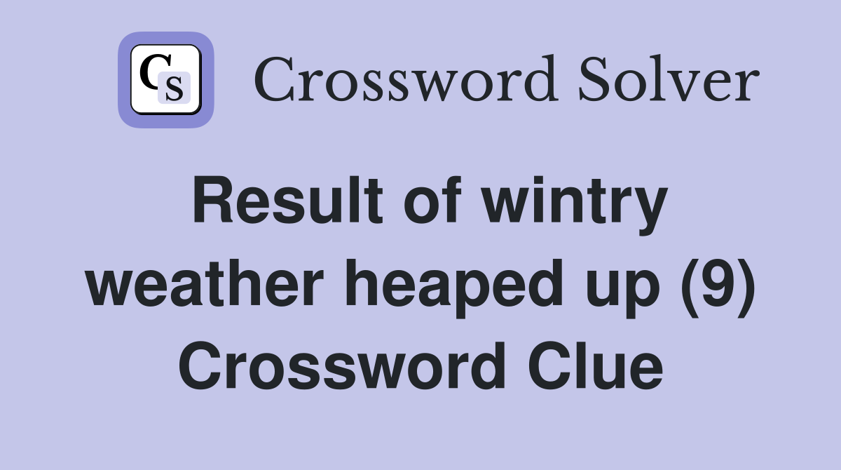 Result of wintry weather heaped up (9) Crossword Clue