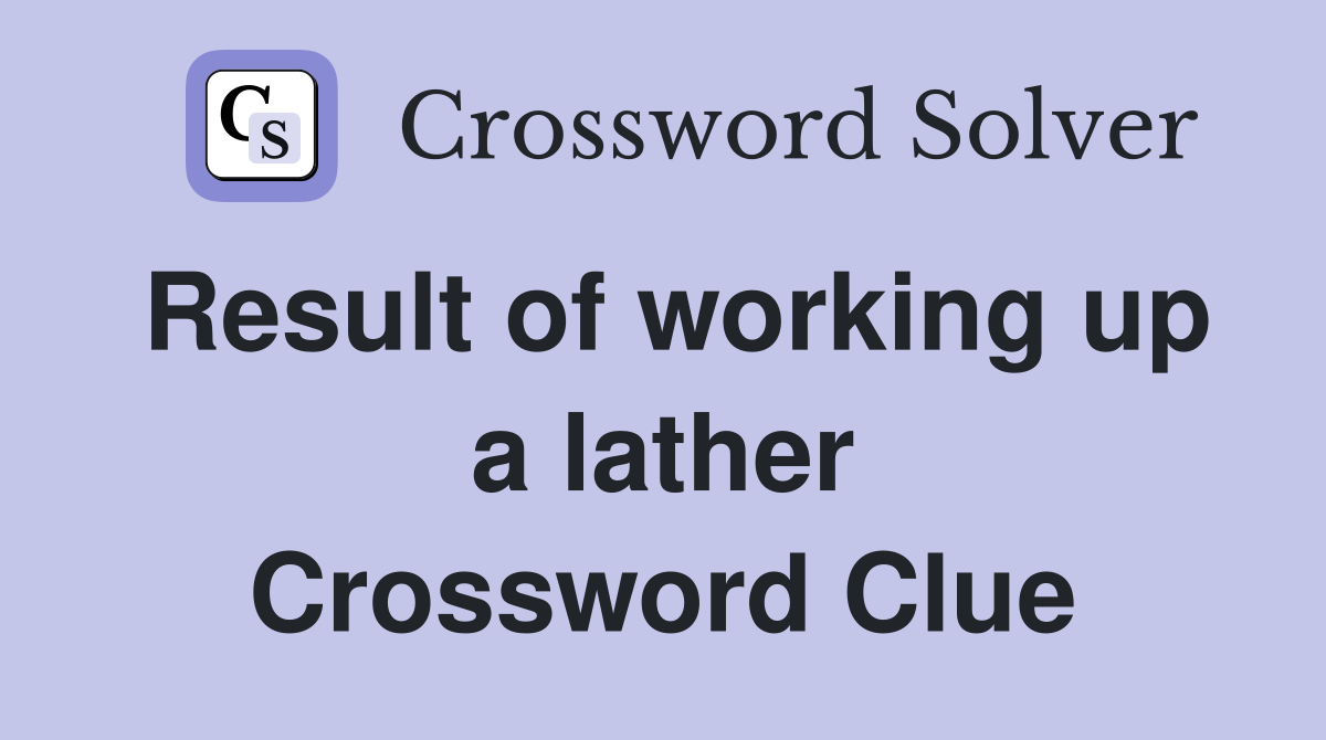 Result of working up a lather Crossword Clue