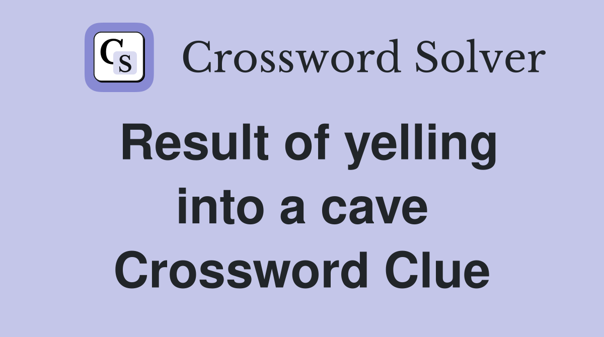 Result of yelling into a cave Crossword Clue