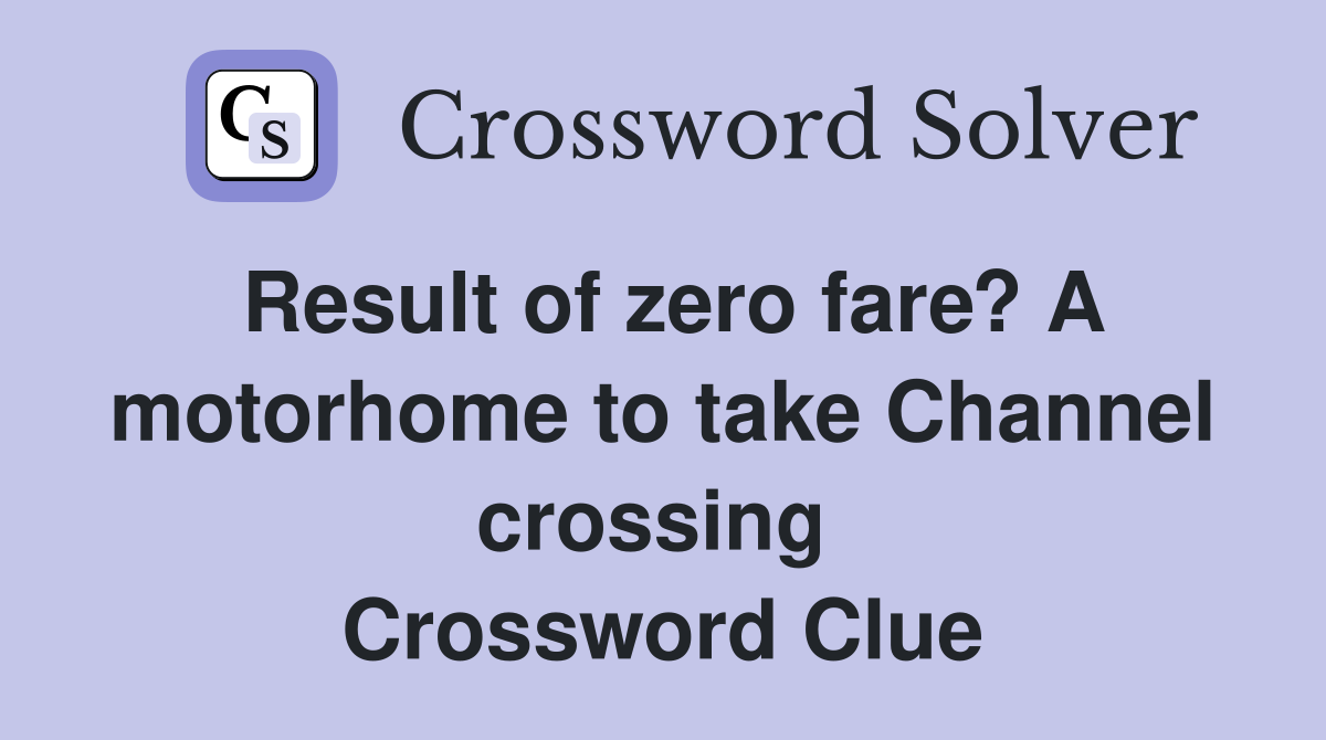 Result of zero fare? A motorhome to take Channel crossing  Crossword Clue