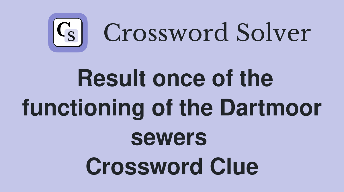 Result once of the functioning of the Dartmoor sewers  Crossword Clue