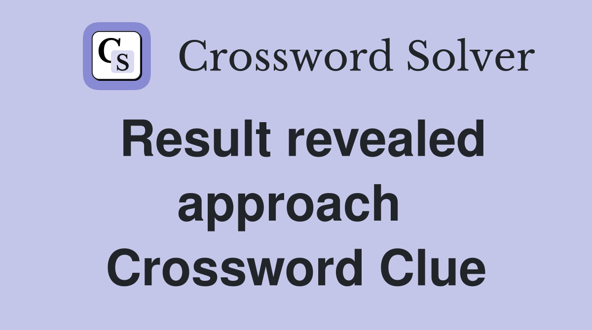 Result revealed approach  Crossword Clue