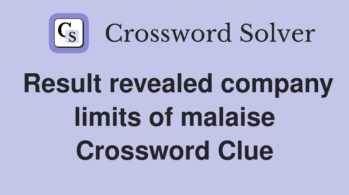 Result revealed company limits of malaise Crossword Clue
