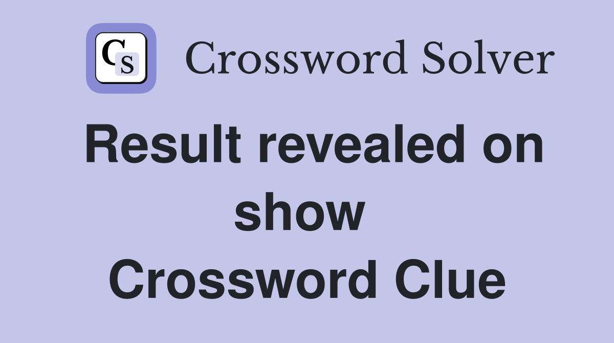 Result revealed on show  Crossword Clue
