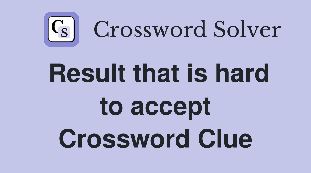 Result that is hard to accept Crossword Clue