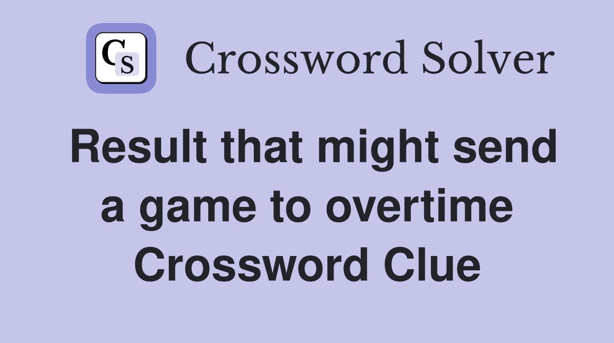 Result that might send a game to overtime Crossword Clue