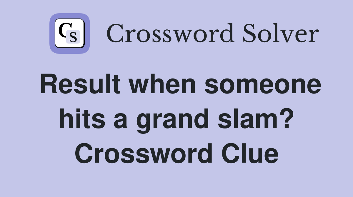 Result when someone hits a grand slam? Crossword Clue
