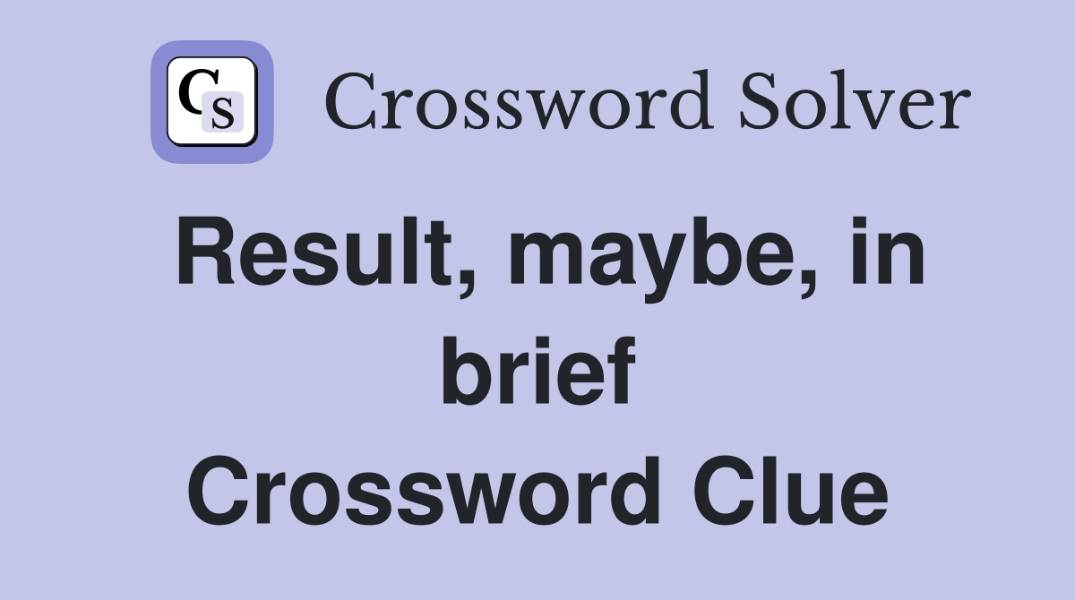Result, maybe, in brief Crossword Clue