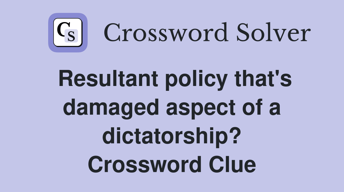 Resultant policy that's damaged aspect of a dictatorship? Crossword Clue