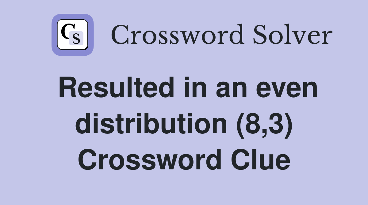 Resulted in an even distribution (8,3) Crossword Clue