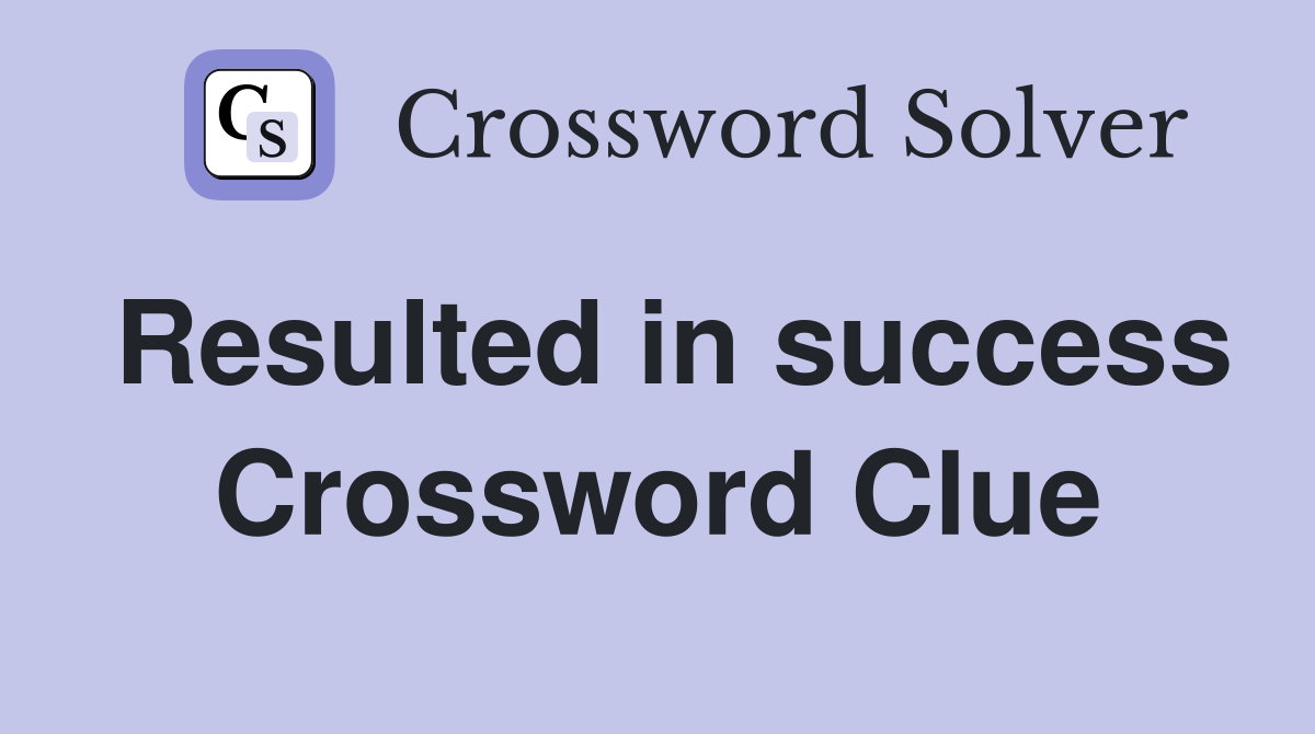 Resulted in success Crossword Clue