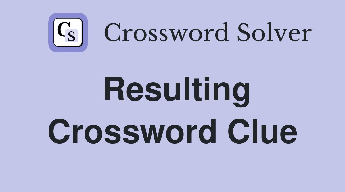 Resulting Crossword Clue