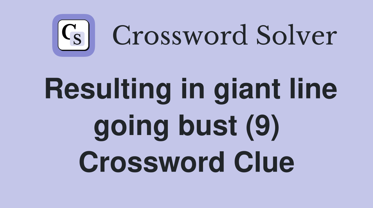 Resulting in giant line going bust (9) Crossword Clue