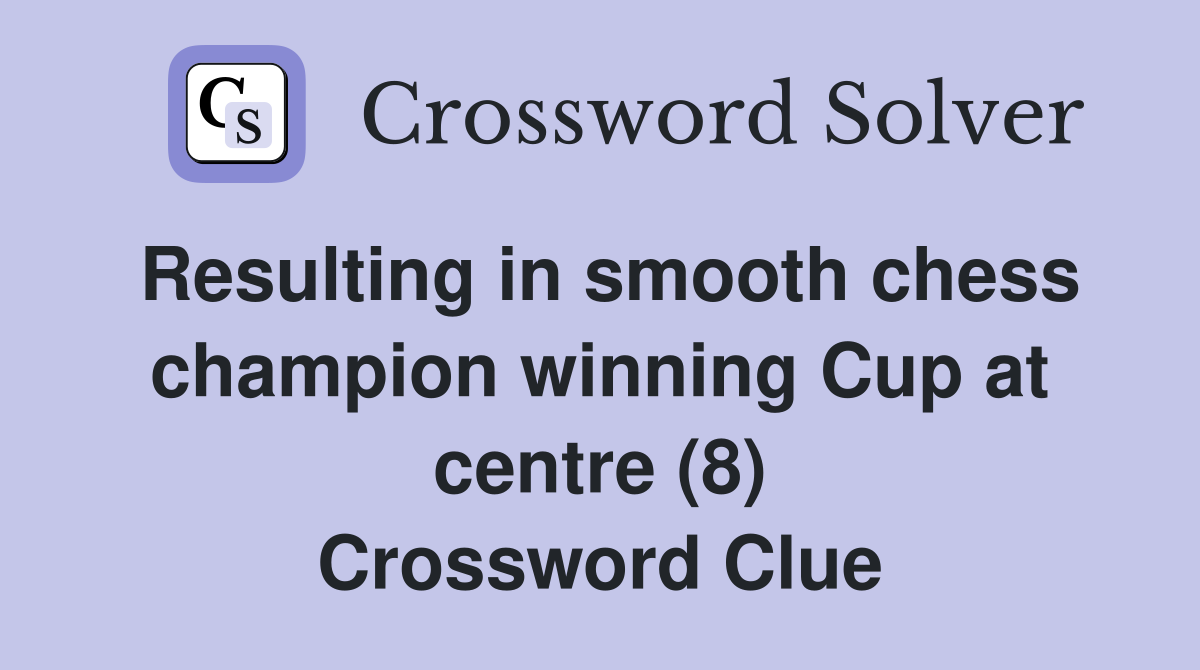Resulting in smooth chess champion winning Cup at centre (8) Crossword Clue