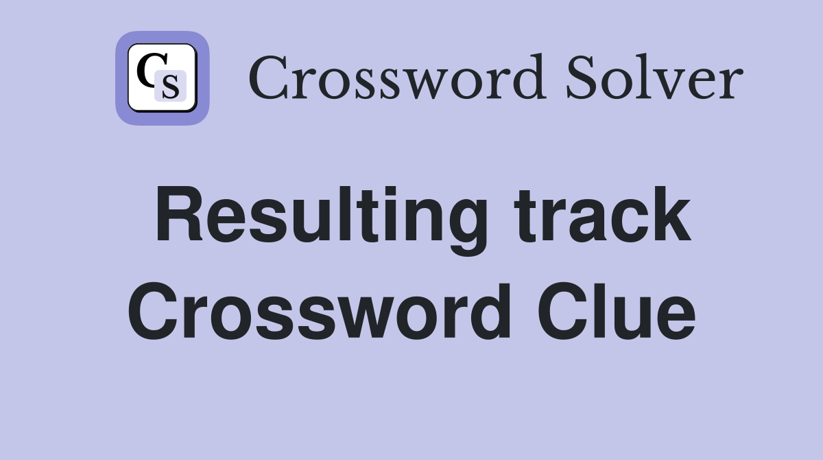 Resulting track Crossword Clue