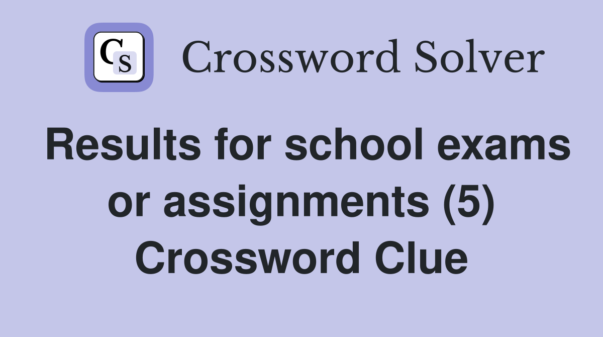 Results for school exams or assignments (5) Crossword Clue