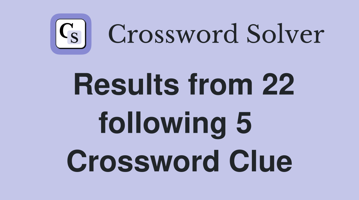 Results from 22 following 5  Crossword Clue