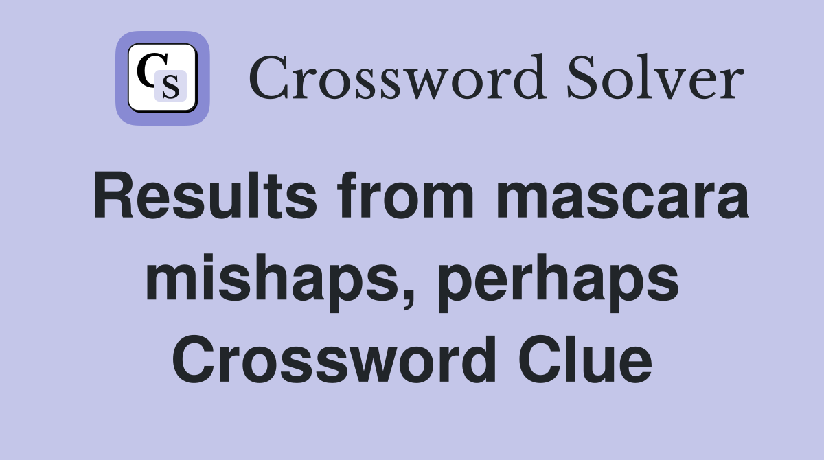 Results from mascara mishaps, perhaps Crossword Clue