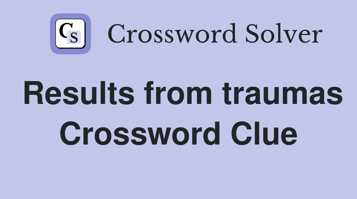 Results from traumas Crossword Clue
