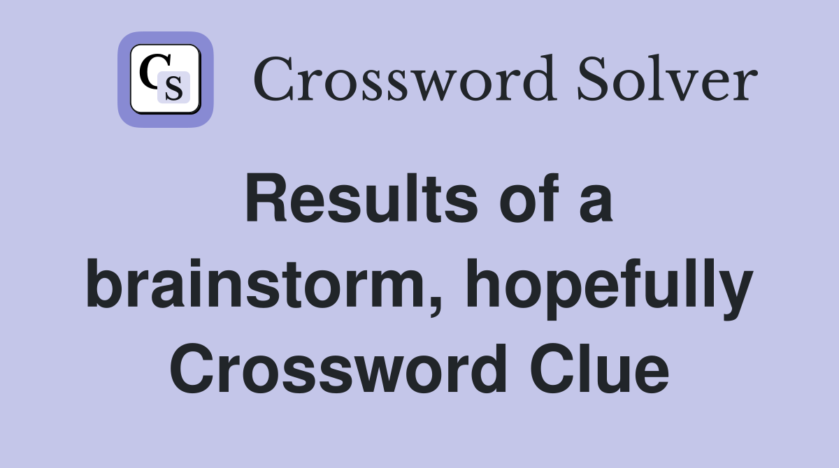 Results of a brainstorm, hopefully Crossword Clue
