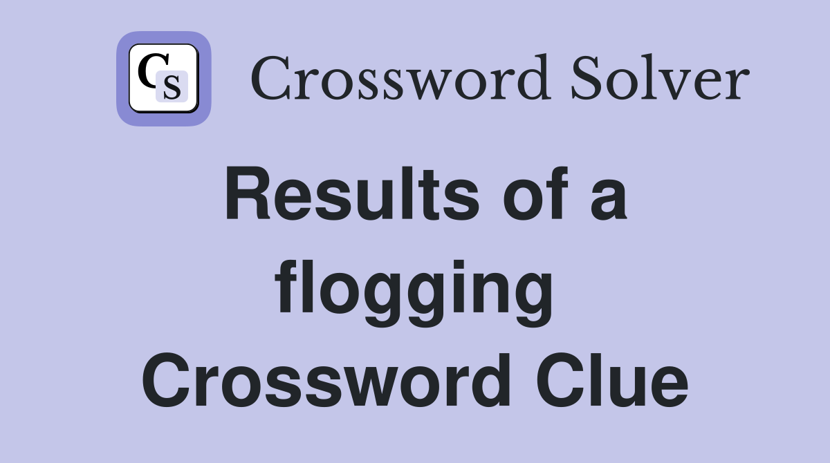 Results of a flogging Crossword Clue