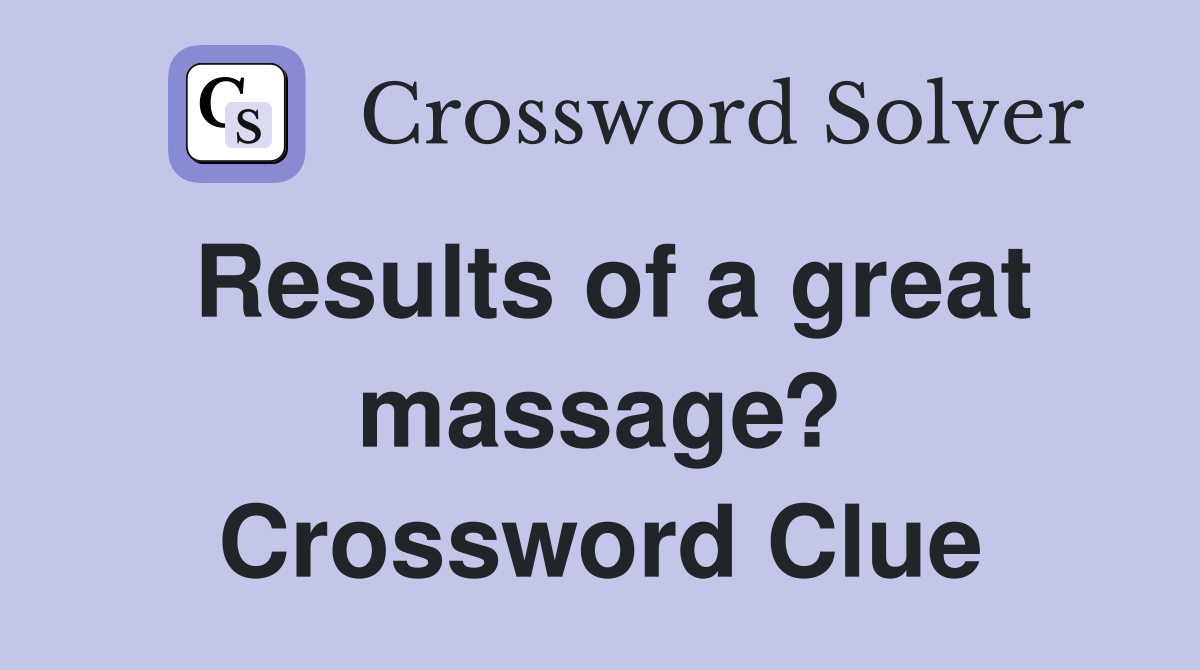Results of a great massage? Crossword Clue