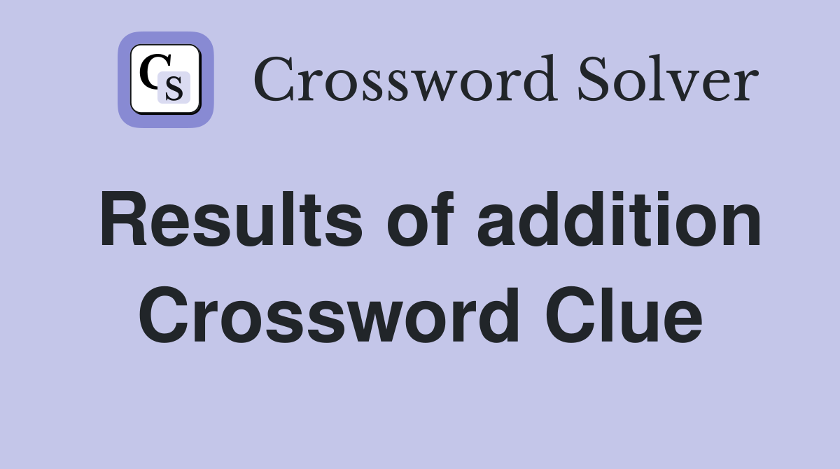 Results of addition Crossword Clue