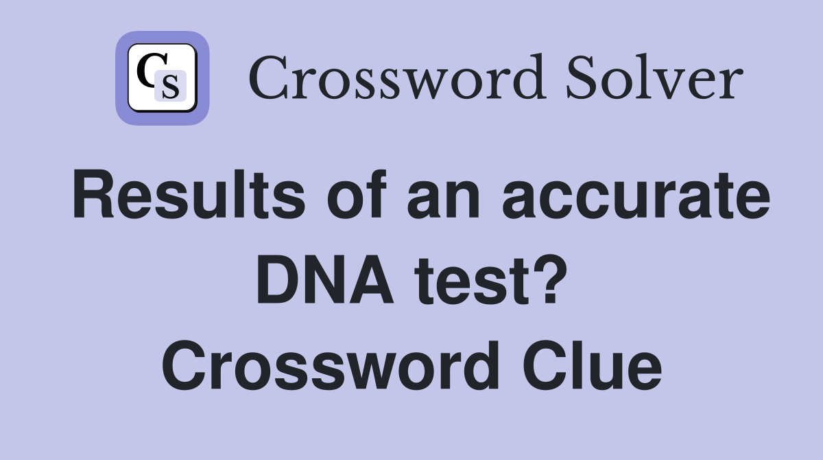 Results of an accurate DNA test? Crossword Clue