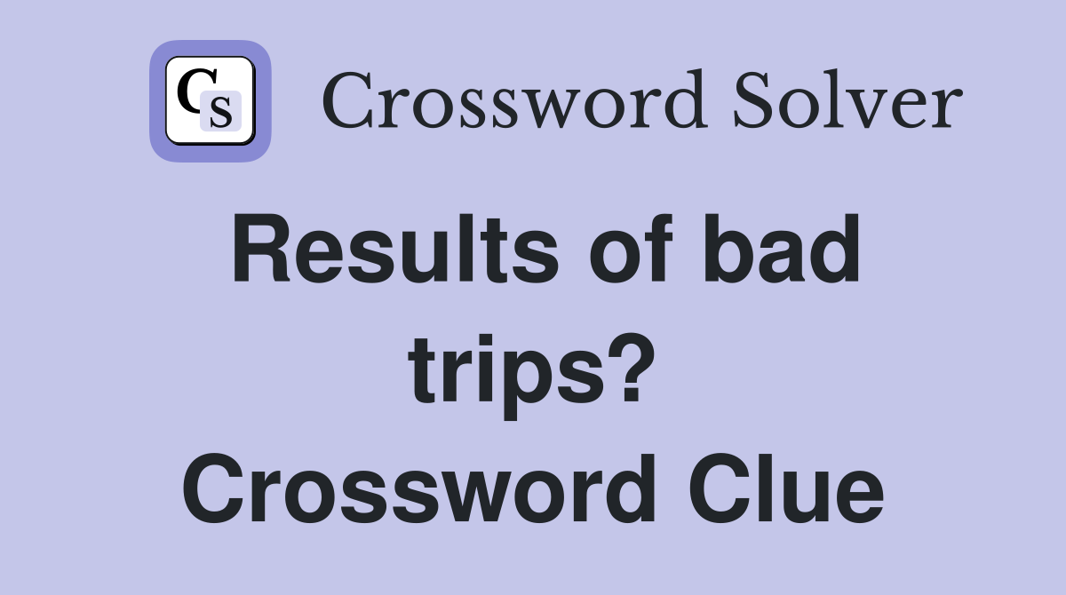 Results of bad trips? Crossword Clue