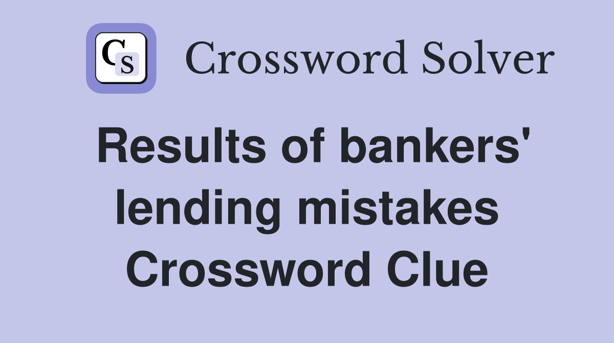 Results of bankers' lending mistakes Crossword Clue