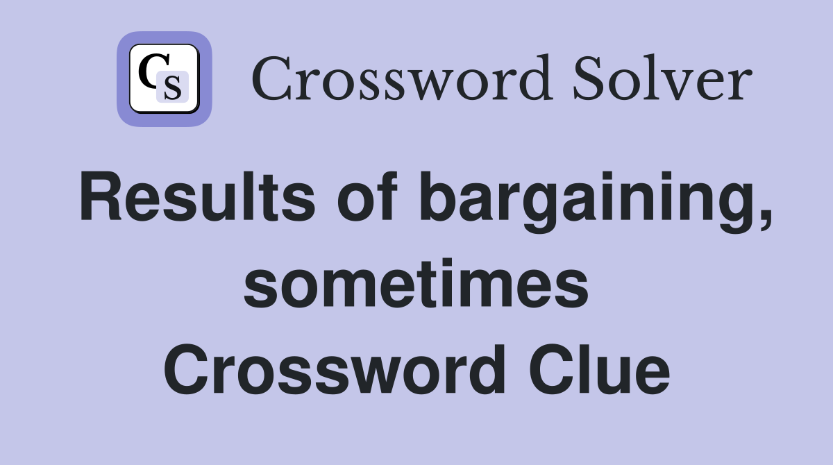 Results of bargaining, sometimes Crossword Clue