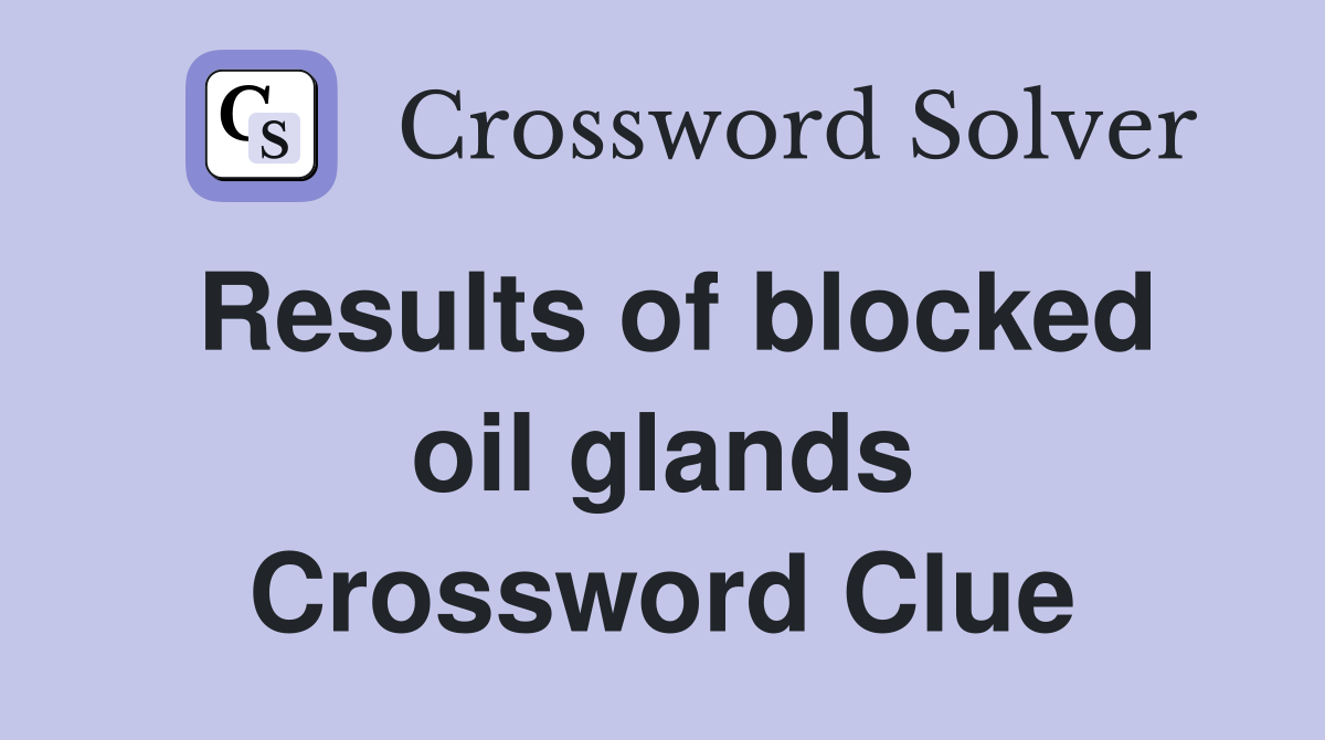 Results of blocked oil glands Crossword Clue