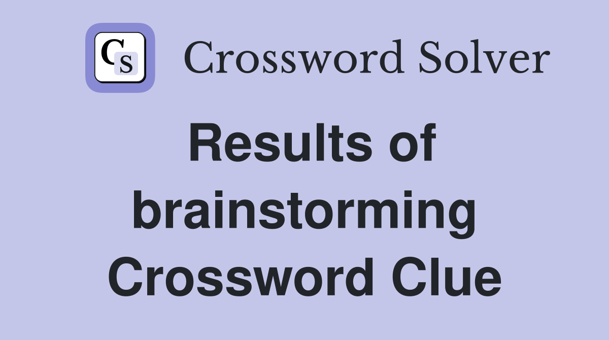 Results of brainstorming Crossword Clue