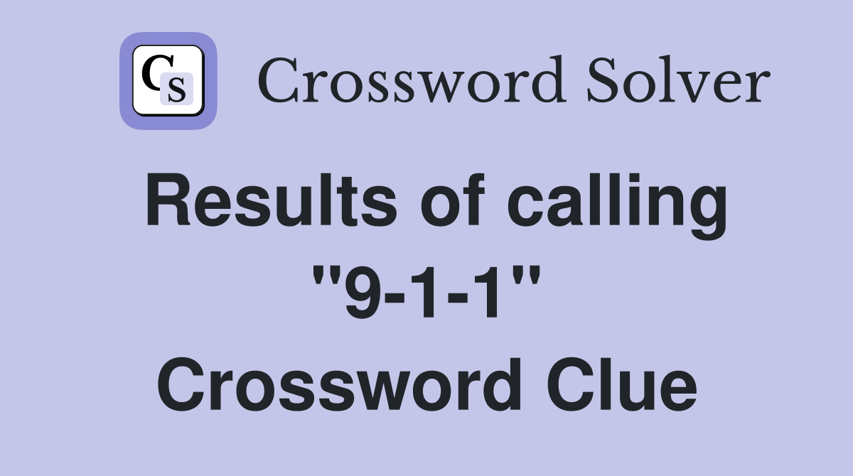 Results of calling "9-1-1" Crossword Clue