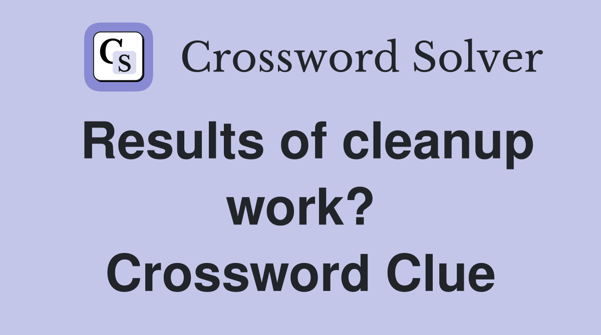 Results of cleanup work? Crossword Clue