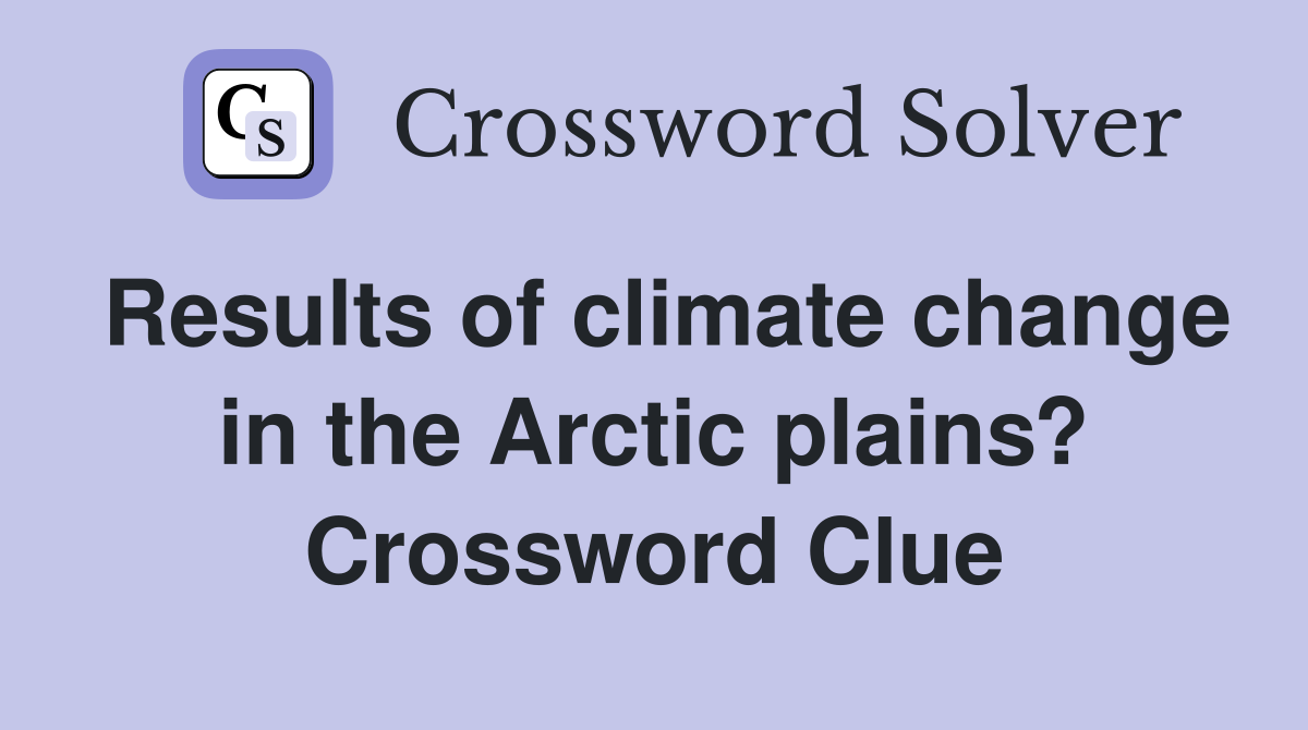 Results of climate change in the Arctic plains? Crossword Clue