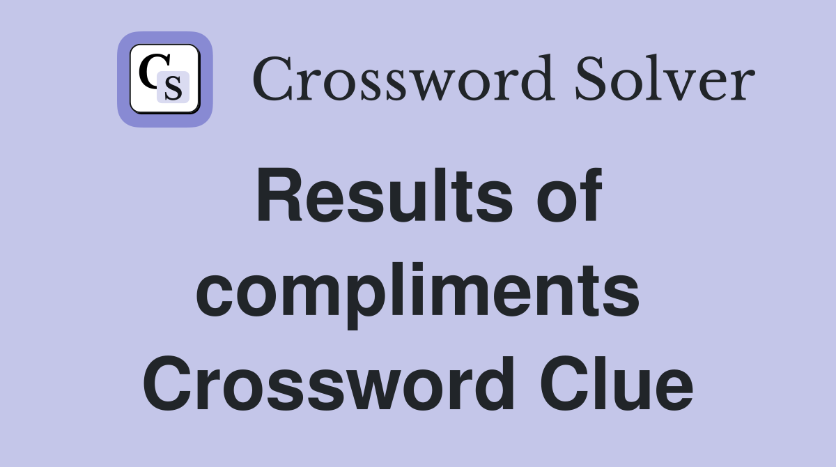 Results of compliments Crossword Clue